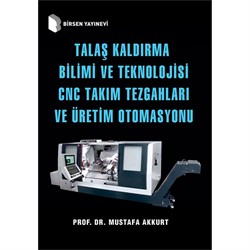 Talaş Kaldırma Bilimi ve Teknolojisi CNC Takım Tezgahları ve Üretim Otomasyonu / Prof. Dr. Mustafa Akkurt